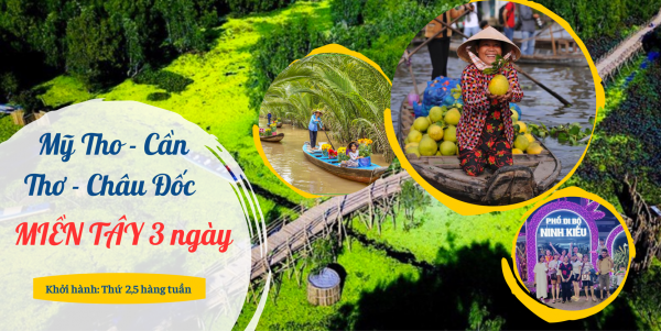 SÀI GÒN – MỸ THO – BẾN TRE – CHÂU ĐỐC - CẦN THƠ – CHỢ NỔI  3 NGÀY 2 ĐÊM